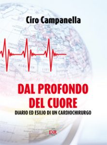 Dal profondo del cuore Diario ed esilio di un cardiochirurgo Ciro Campanella Di Renzo Rditore letturedikatja.com